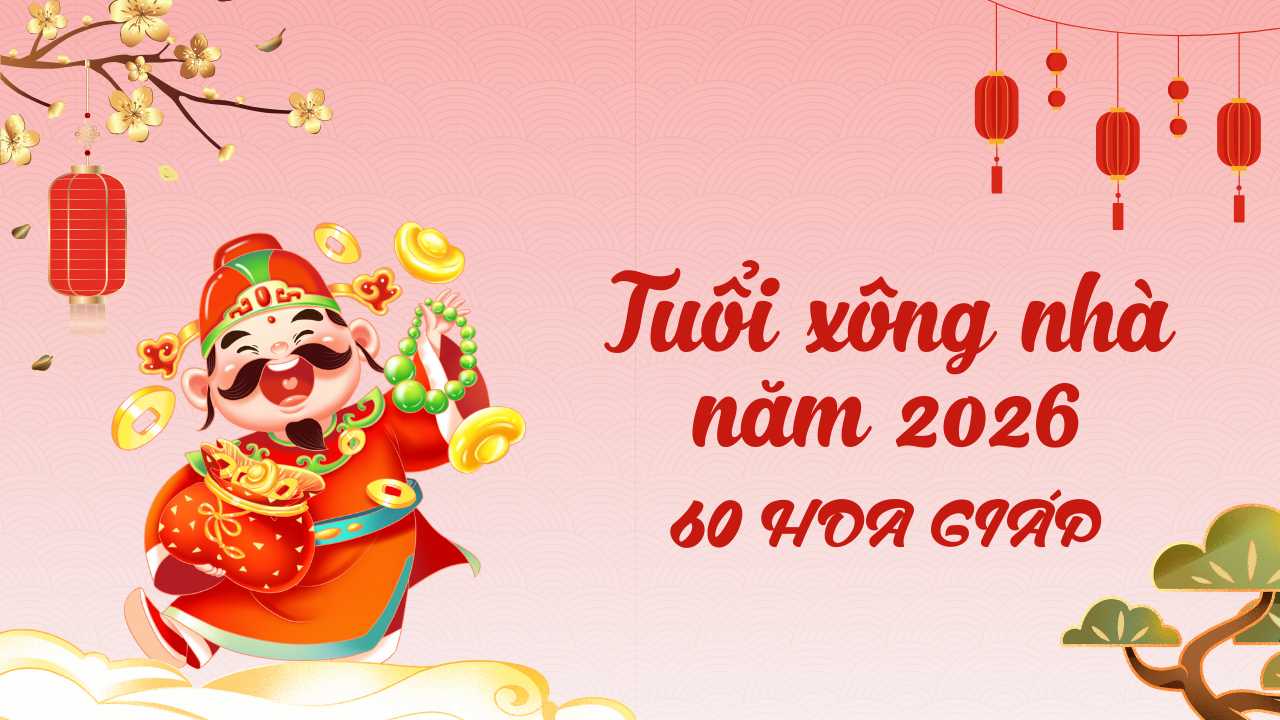 Tuổi xông đất xông nhà năm 2026 của 60 hoa Giáp