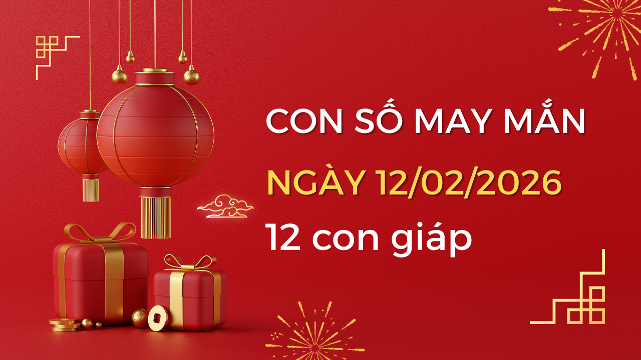 Con số may mắn hôm nay 12/2/2026 theo 12 con giáp