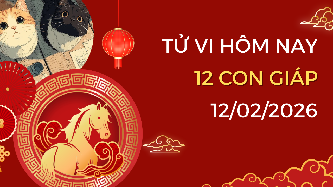 Xem tử vi hôm nay, tử vi 12 con giáp ngày 12/02/2026 : Dần hoạt bát, Thìn cảnh giác