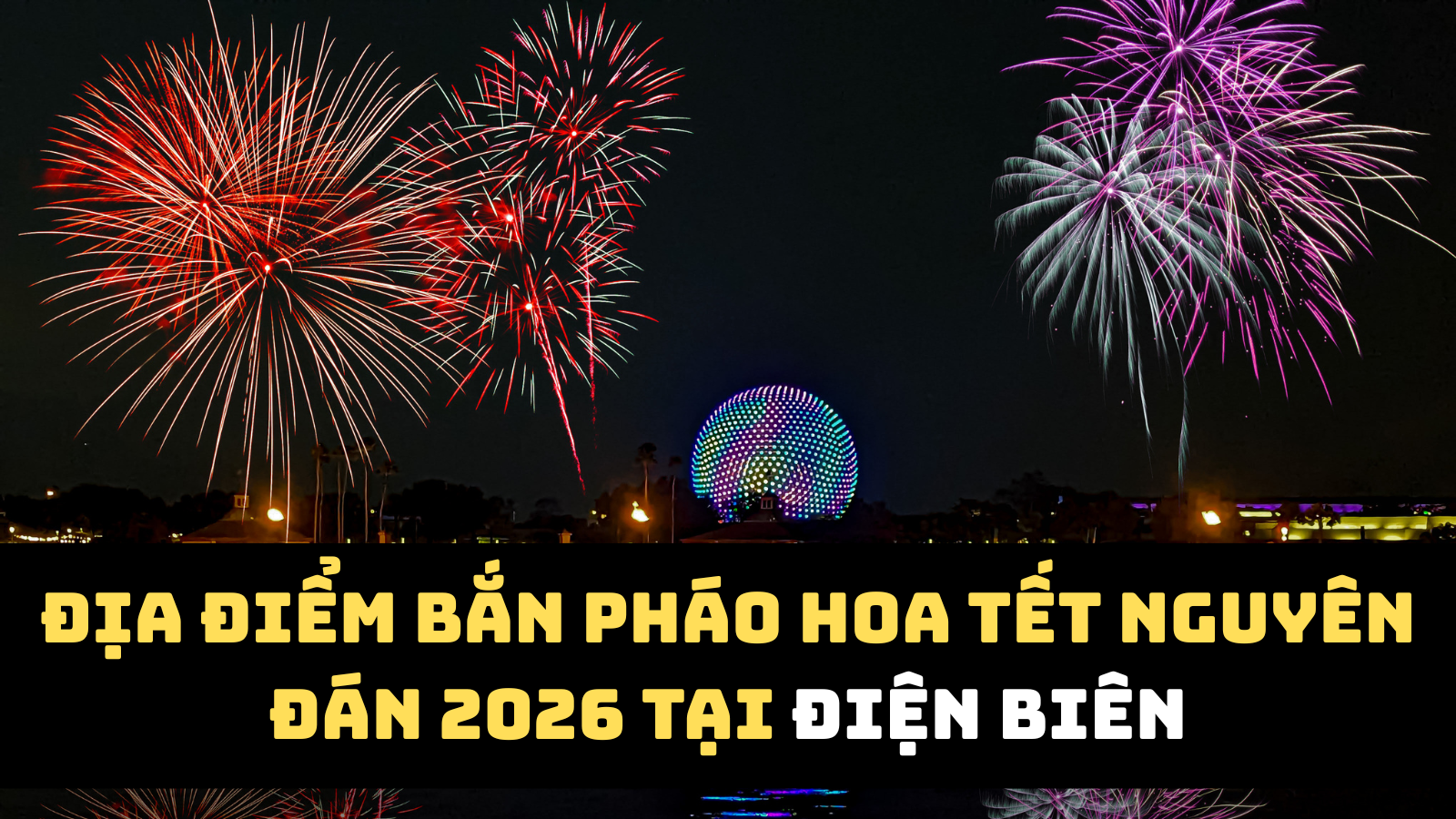 Địa điểm bắn pháo hoa Tết Nguyên đán 2026 Điện Biên
