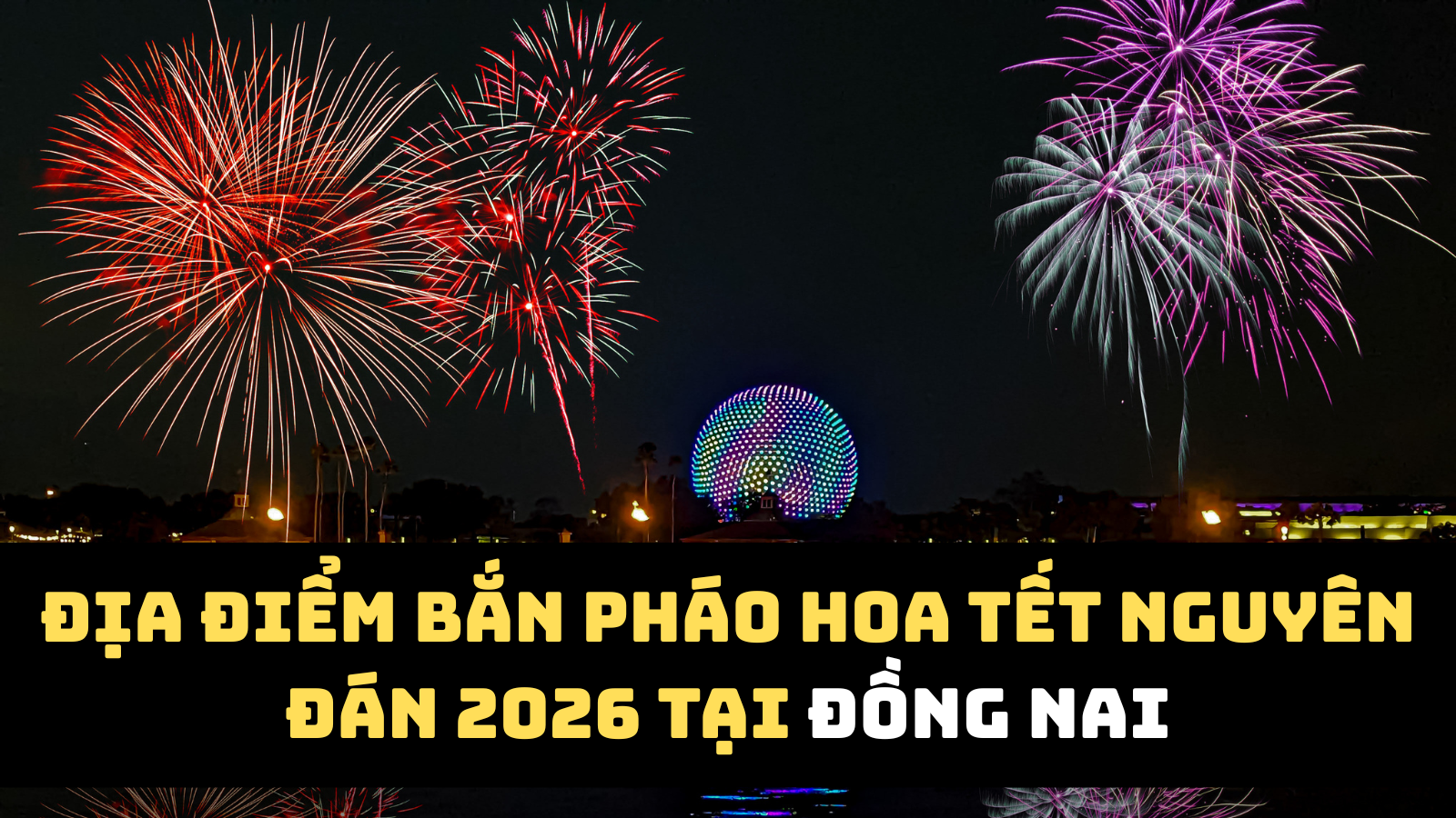 Địa điểm bắn pháo hoa Tết Nguyên đán 2026 Đồng Nai