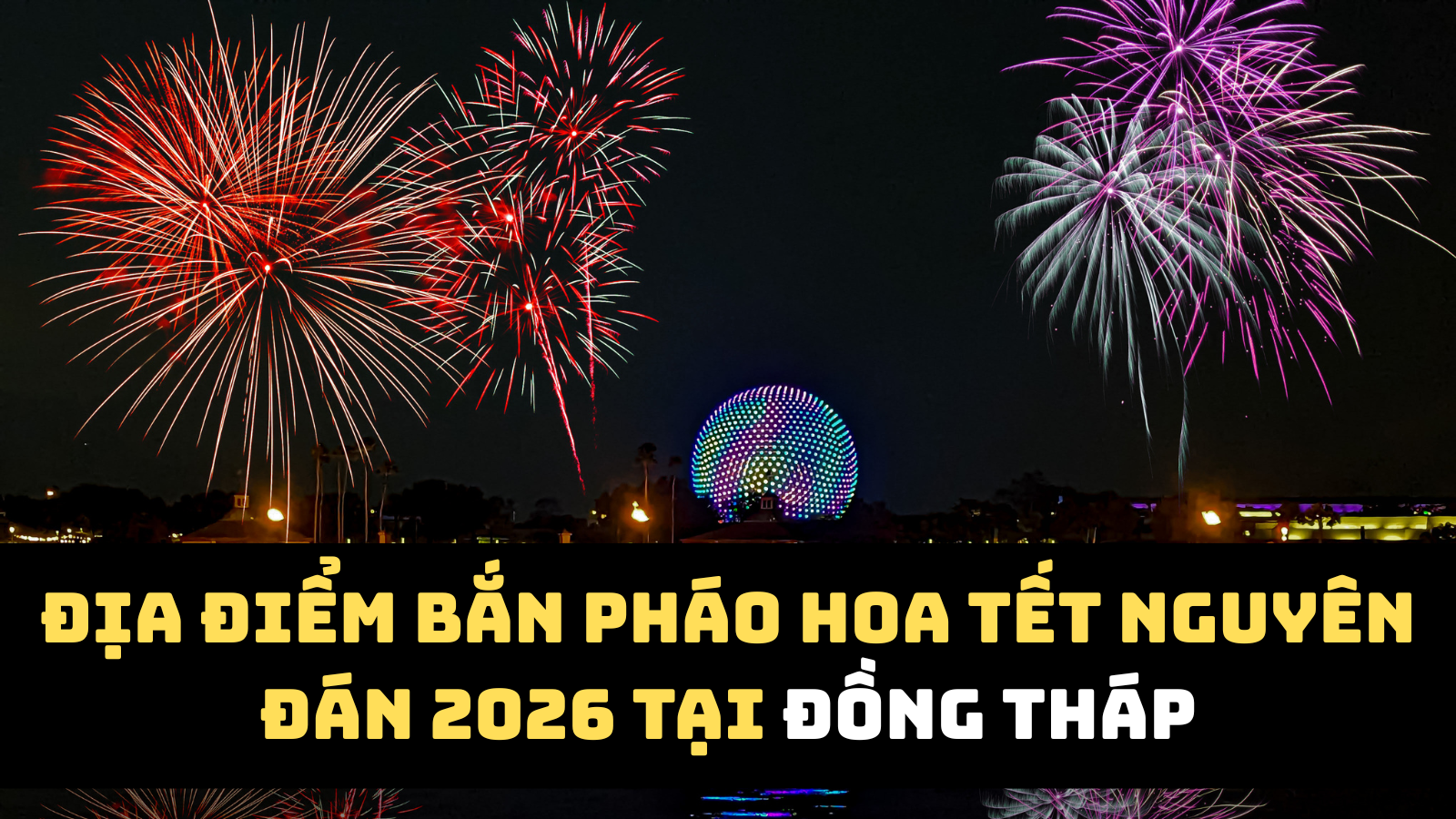 Địa điểm bắn pháo hoa Tết Nguyên đán 2026 Đồng Tháp