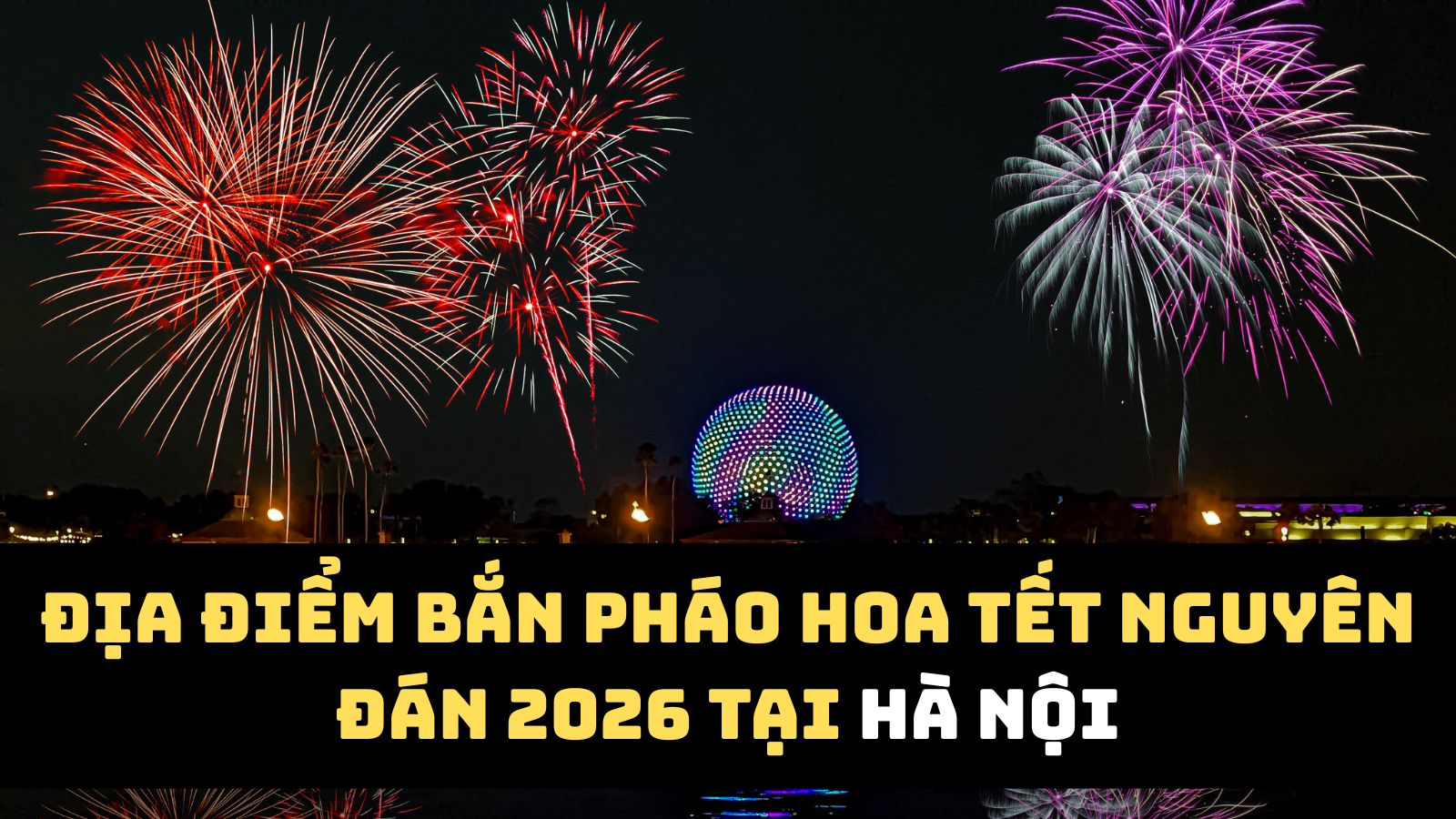 Địa điểm bắn pháo hoa Tết Nguyên đán 2026 Hà Nội