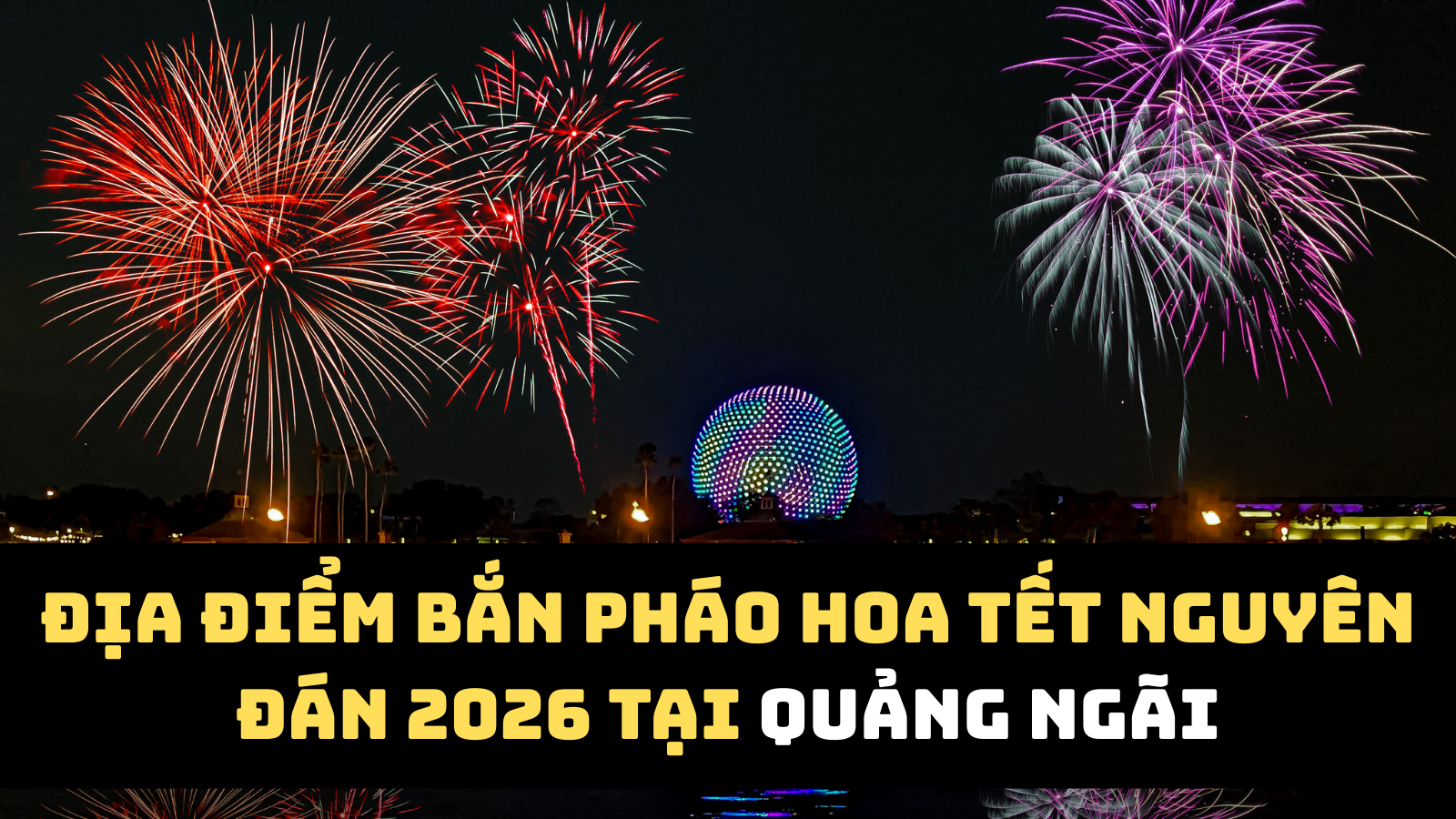 Địa điểm bắn pháo hoa Tết Nguyên đán 2026 Quảng Ngãi