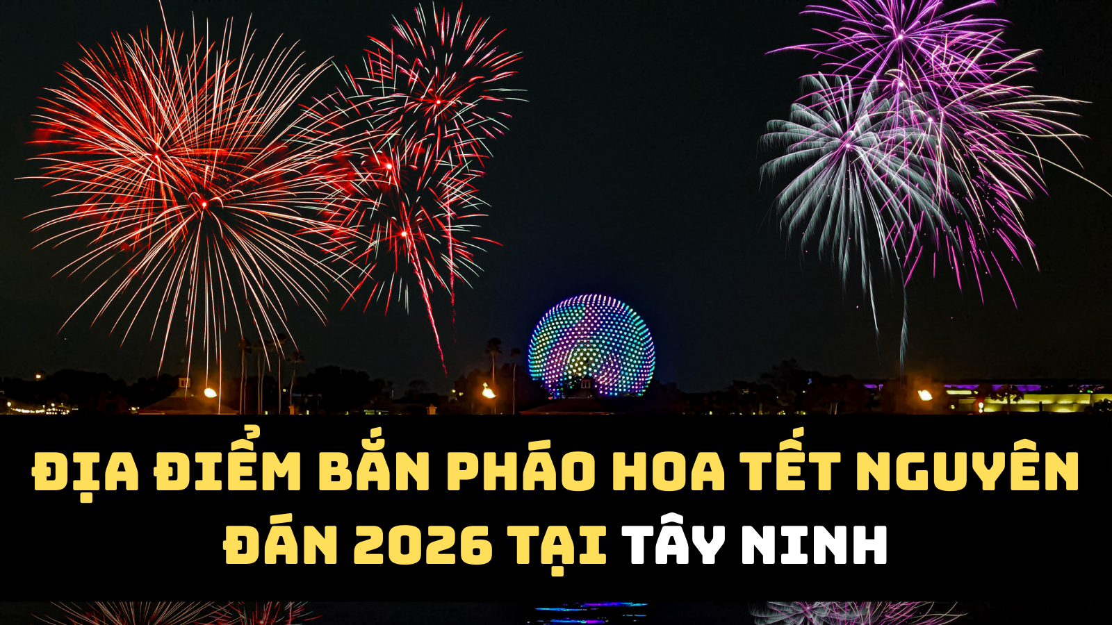 Địa điểm bắn pháo hoa Tết Nguyên đán 2026 Tây Ninh