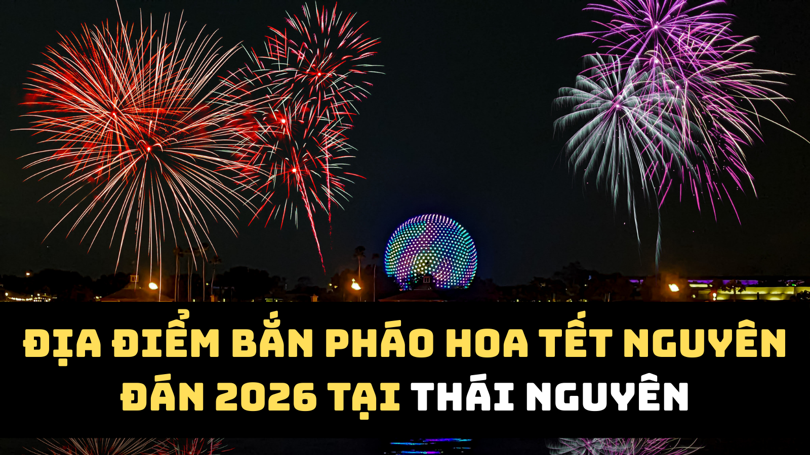 Địa điểm bắn pháo hoa Tết Nguyên đán 2026 Thái Nguyên