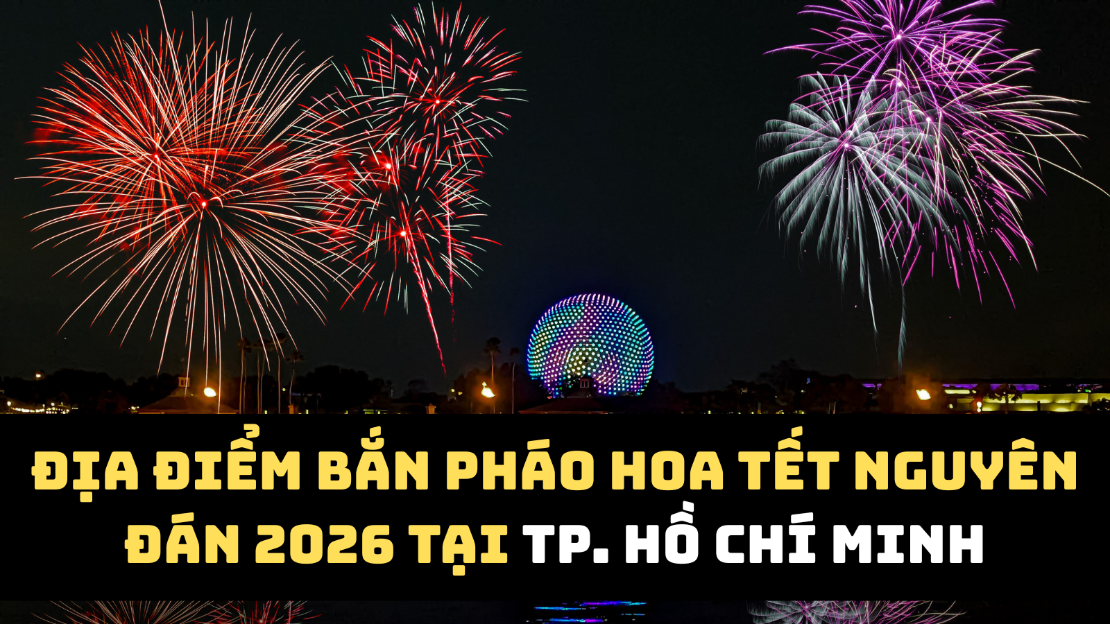 17 địa điểm bắn pháo hoa Tết Bính Ngọ 2026 tại TPHCM