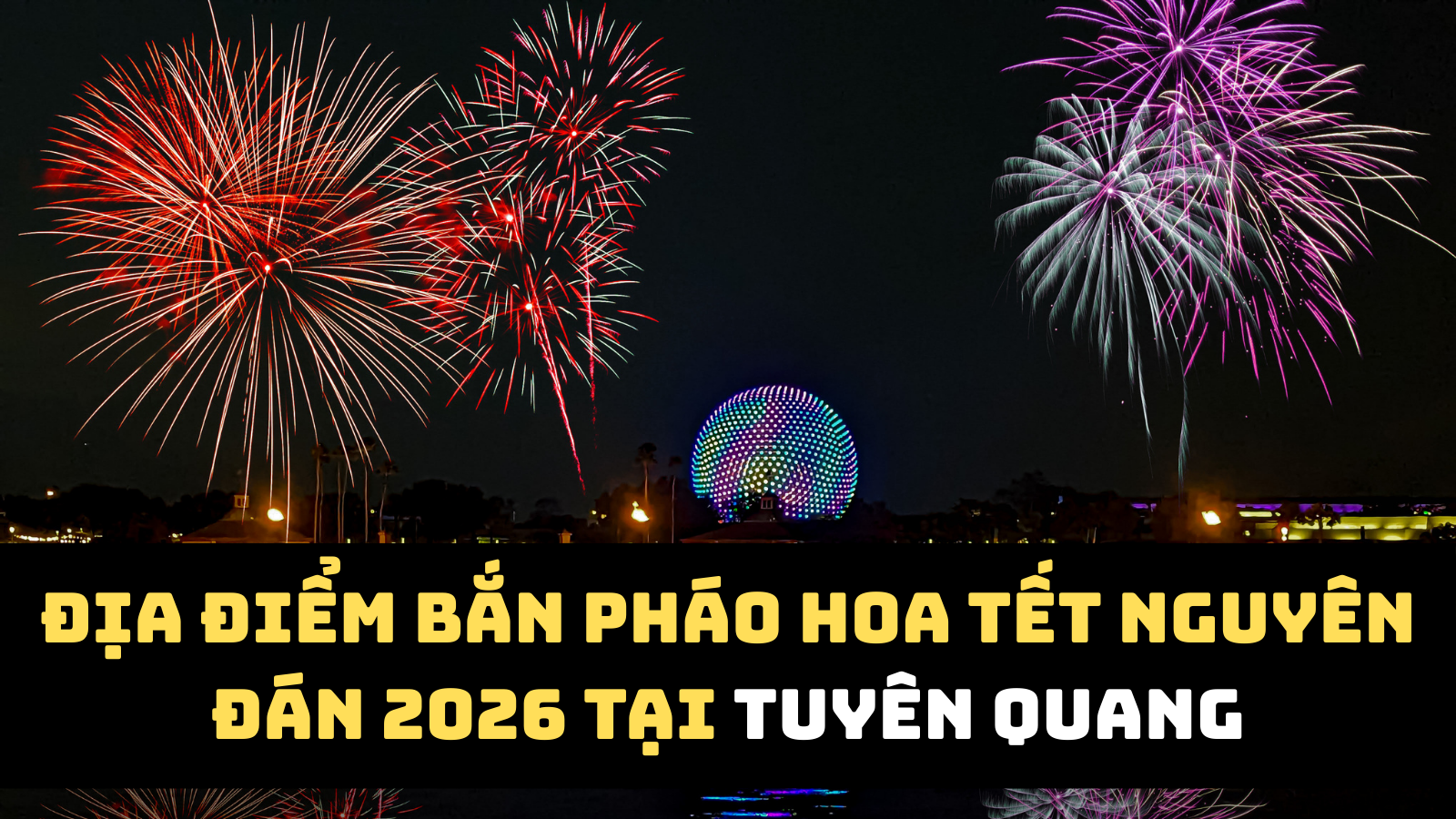 Địa điểm bắn pháo hoa Tết Nguyên đán 2026 Tuyên Quang