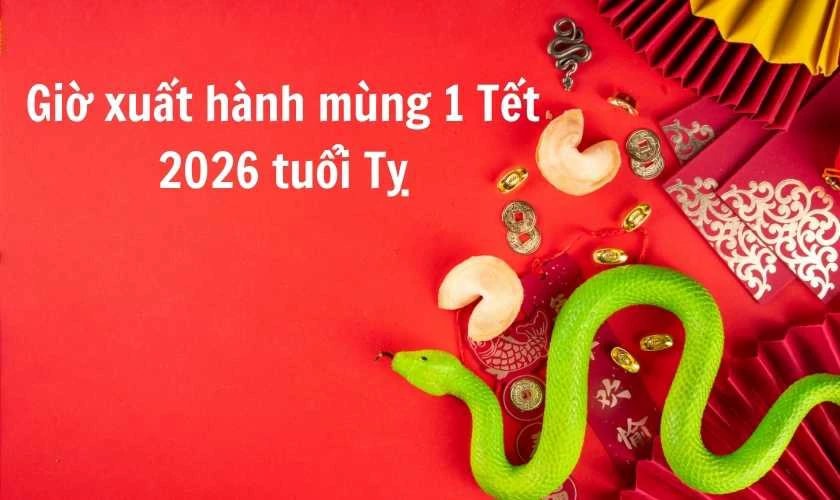 Giờ xuất hành mùng 1 Tết 2026 Bính Ngọ theo tuổi để may mắn