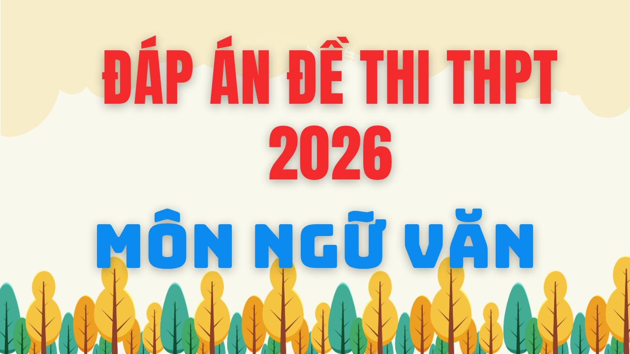 Gợi ý đáp án môn Ngữ văn thi tốt nghiệp THPT 2026: Cập nhật gợi ý giải chi tiết 