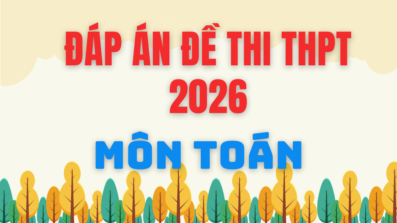 Đáp án môn Toán thi tốt nghiệp THPT 2026: Cập nhật đáp án và hướng dẫn giải 