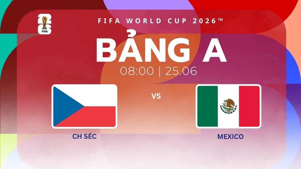 VTV6 VTV3 TRỰC TIẾP b&oacute;ng đ&aacute; CH S&eacute;c vs Mexico 25/6 - Link xem trực tiếp World Cup 2026 tr&ecirc;n VTVGo
