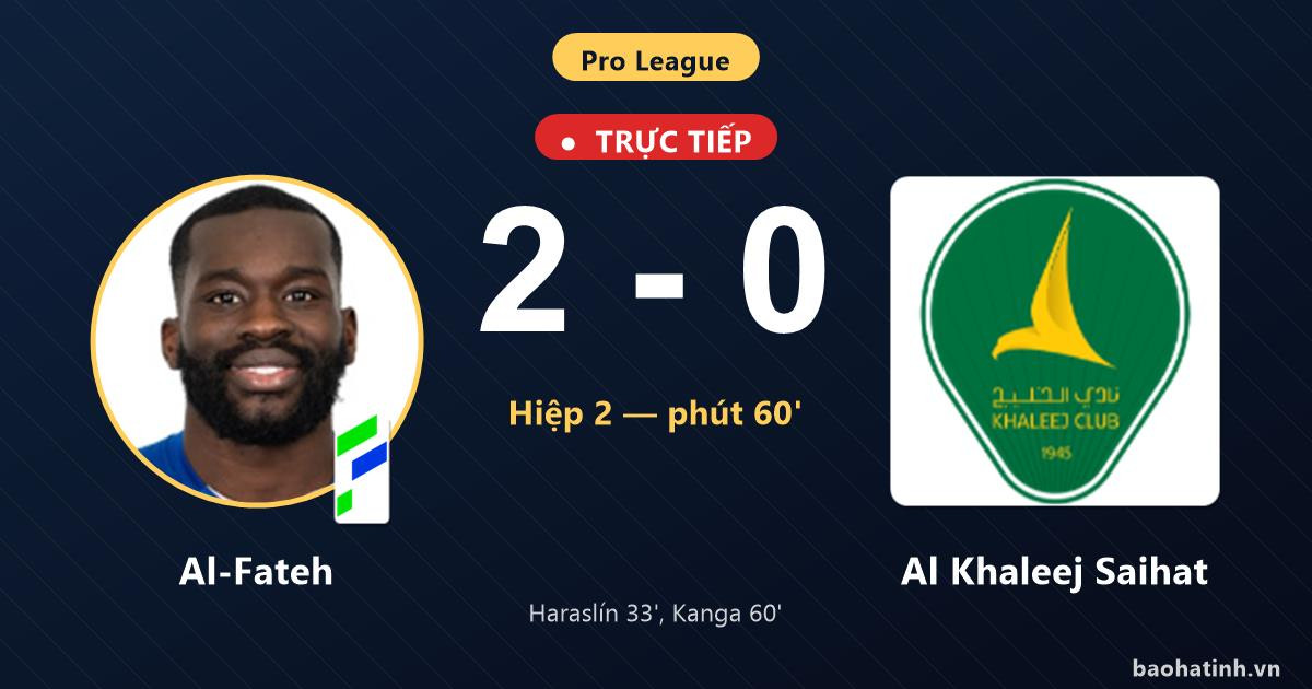 Trực tiếp Al-Fateh vs Al Khaleej Saihat: Al-Fateh nhân đôi cách biệt