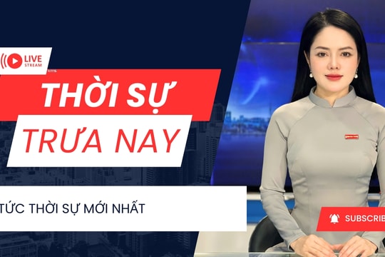 Chương trình thời sự trưa 10/2/2026