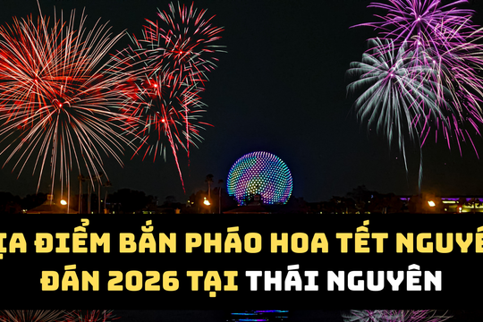 Thái Nguyên bắn pháo hoa Tết Bính Ngọ 2026 tại 3 điểm