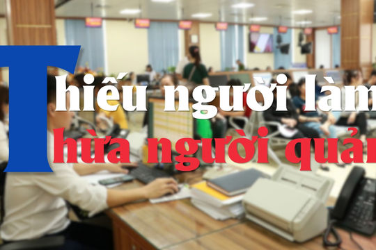 Thiếu người làm - Thừa người quản, phép thử trong sắp xếp chính quyền địa phương 2 cấp.