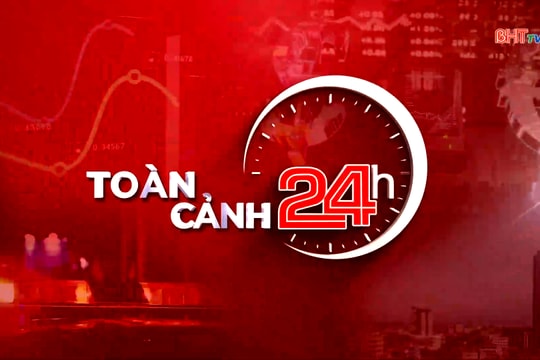 Bản tin toàn cảnh 24h ngày 4/5/2026