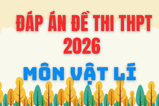 Đáp án môn Vật lí thi tốt nghiệp THPT 2026: Cập nhật đáp án và hướng dẫn giải