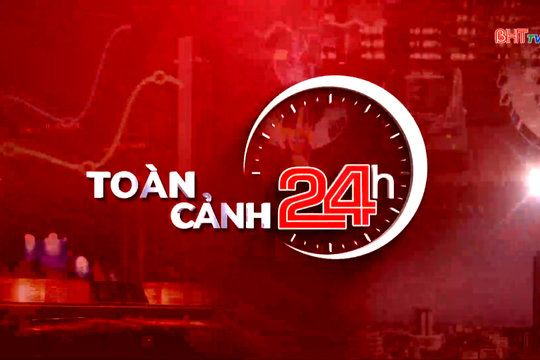 Bản tin toàn cảnh 24h ngày 7/8/2026