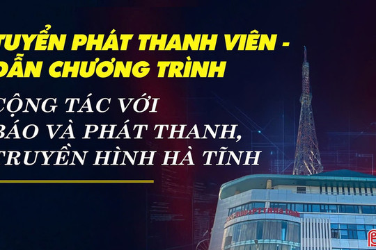 Báo và PTTH Hà Tĩnh thông báo thời gian thi tuyển phát thanh viên - dẫn chương trình