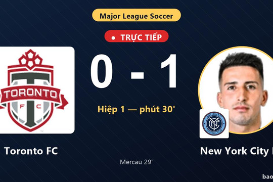 Trực tiếp Toronto FC vs New York City FC: Hiệp 2 bắt đầu, New York City FC dẫn 1-0