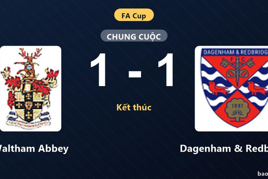 Waltham Abbey 1-1 Dagenham & Redbridge: Hai đội chia điểm