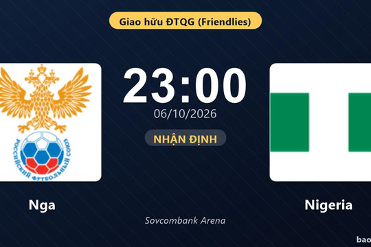 Nhận định Nga vs Nigeria: Chủ nhà nối dài mạch thăng hoa?