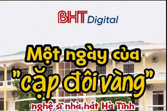 Một ngày của "cặp đôi vàng" nghệ sĩ nhà hát Hà Tĩnh
