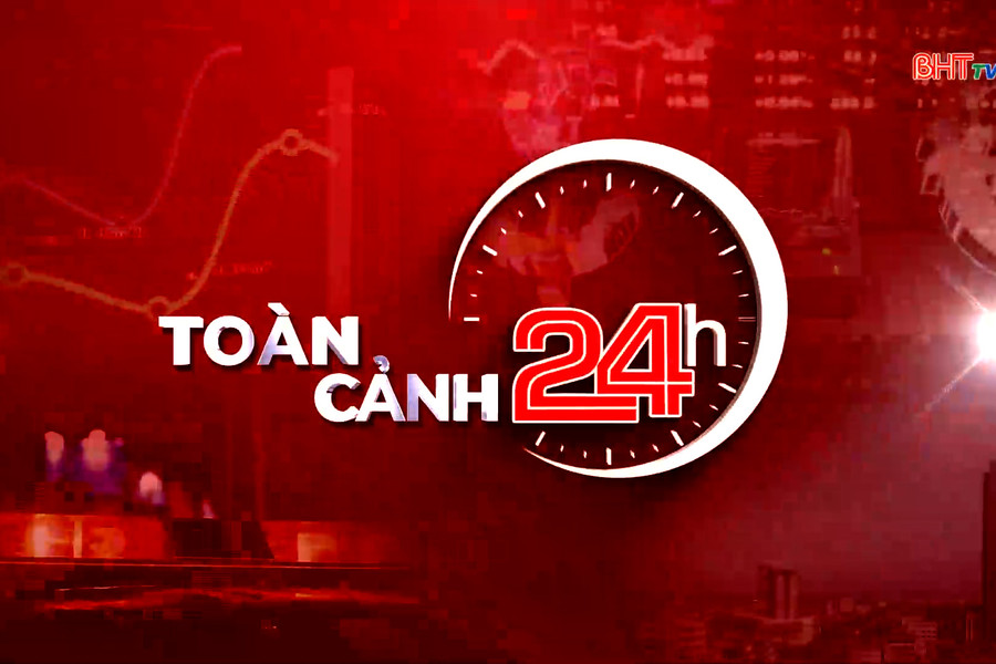 Bản tin toàn cảnh 24h ngày 16/8/2026