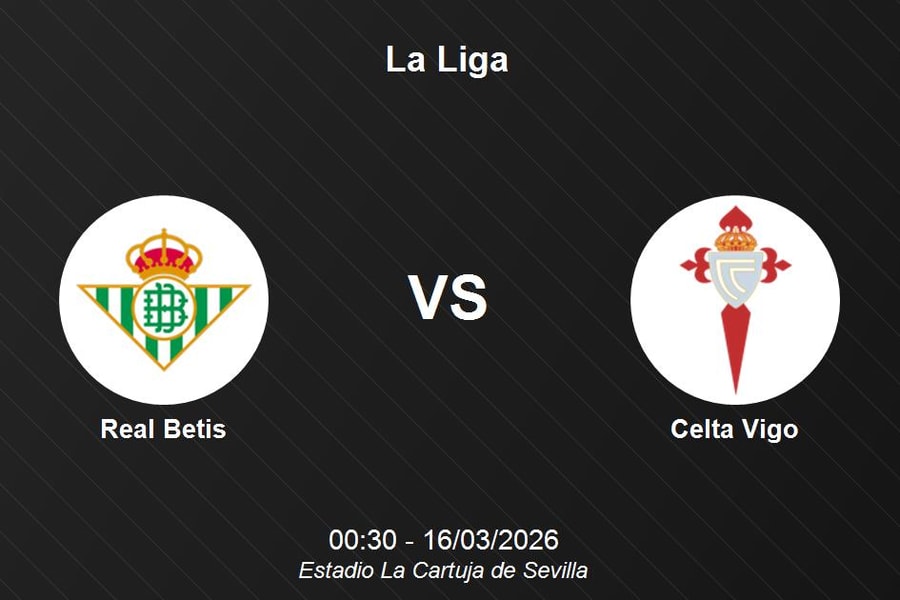 Nhận định Real Betis vs Celta Vigo - La Liga: Cuộc chiến top 6 kịch tính