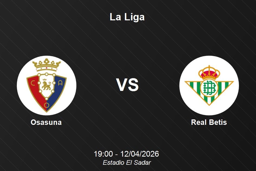Nhận định Osasuna vs Real Betis - La Liga: Điểm tựa vững chắc tại Estadio El Sadar