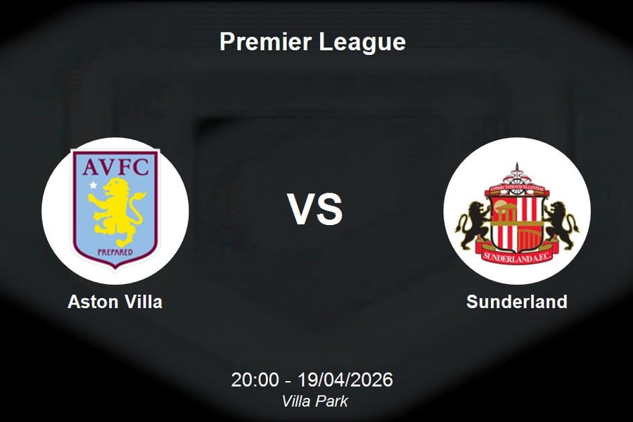 Nhận định Aston Villa vs Sunderland - Premier League: Villa nỗ lực bảo vệ vị thế top 4