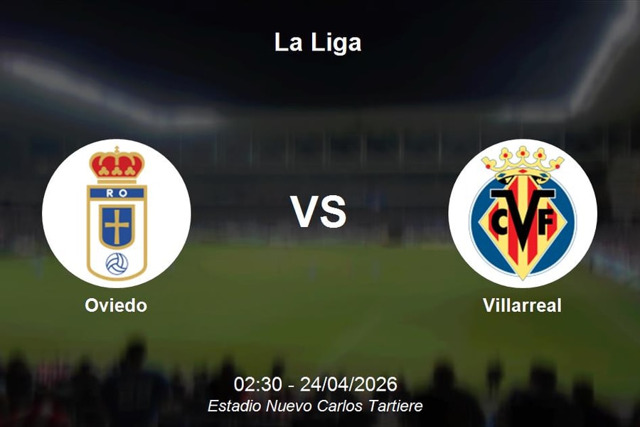 Nhận định Oviedo vs Villarreal - Thử thách cực đại cho đội cuối bảng La Liga