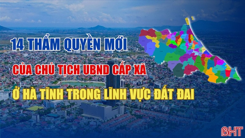 [Infographic] 14 thẩm quyền mới của chủ tịch UBND cấp xã ở Hà Tĩnh trong lĩnh vực đất đai