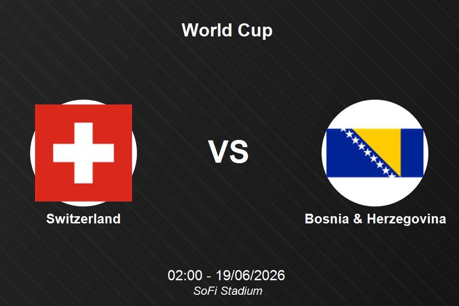 Nhận định Switzerland vs Bosnia & Herzegovina - World Cup 2026