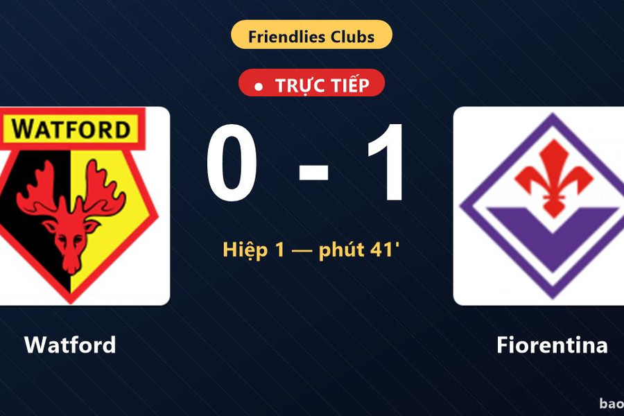 Trực tiếp Watford vs Fiorentina: Hiệp 2 bắt đầu, Fiorentina dẫn 1-0